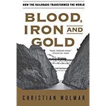 Blood, Iron and Gold: How the Railroads Transformed the World