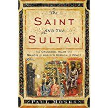 The Saint and the Sultan: The Crusades, Islam, and Francis of Assisi's Mission of Peace