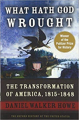 What Hath God Wrought: The Transformation of America, 1815-1848 (Oxford History of the United States)
