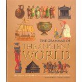 The Grammar of the Ancient World: The Ultimate Visual Guide to the Greatest Civilizations of Ancient Times