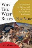 Why the West Rules--for Now: The Patterns of History, and What They Reveal About the Future